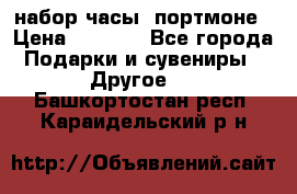 набор часы  портмоне › Цена ­ 2 990 - Все города Подарки и сувениры » Другое   . Башкортостан респ.,Караидельский р-н